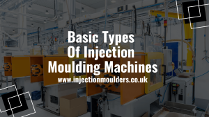 Three Basic Types of Injection Moulding Machine?