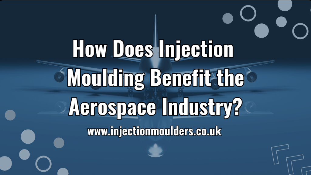 How Does Injection Moulding Benefit Aerospace Industry?