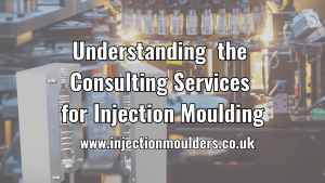 Understanding the Consulting Services for Injection Moulding