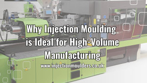 Why Injection Moulding is Ideal for High-Volume Manufacturing