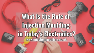 What is the Role of Injection Moulding in Today's Electronics