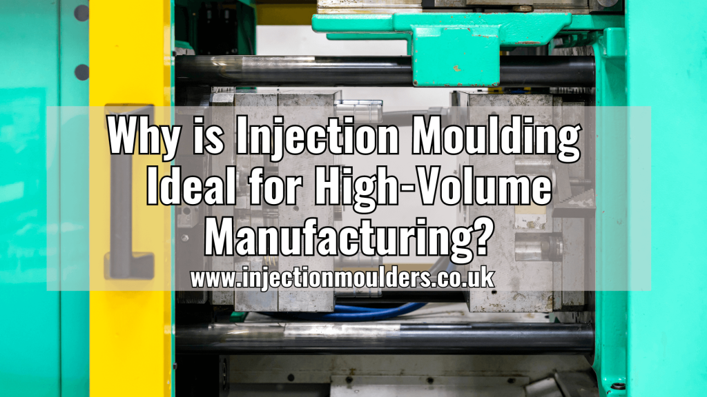 Why is Injection Moulding Ideal for High-Volume Manufacturing?