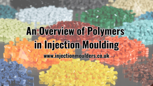 An Overview of Polymers in Injection Moulding