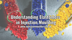 Understanding Elastomers in Injection Moulding
